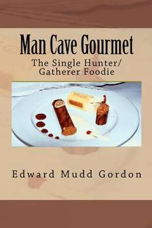 Man Cave Gourmet de Edward Mudd Gordon