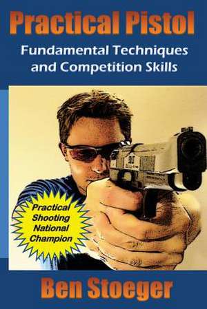 Practical Pistol de Ben Stoeger