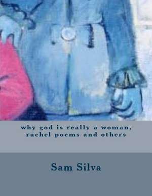 Why God Is Really a Woman, Rachel Poems and Others de Sam Silva