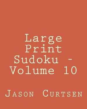 Large Print Sudoku - Volume 10 de Jason Curtsen