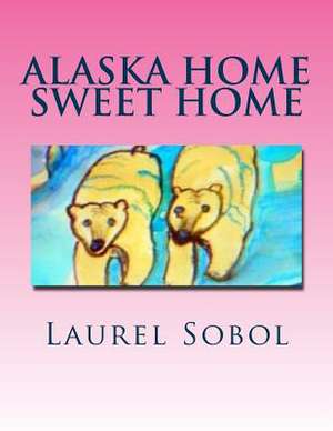 Alaska Home Sweet Home de Sobol, Laurel Marie