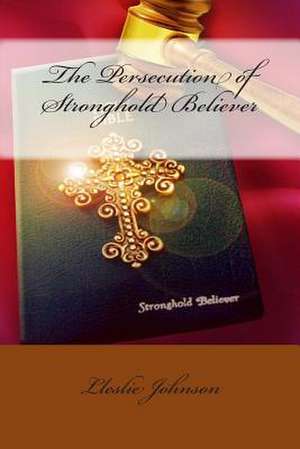 The Persecution of Stronghold Believer de Lleslie M. Johnson