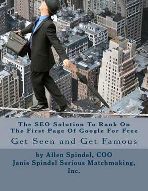 The Seo Solution to Rank on the First Page of Google for Free de MR Allen Spindel