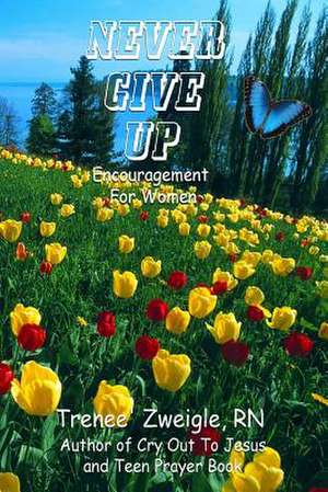 Never Give Up de Rn Trenee Zweigle