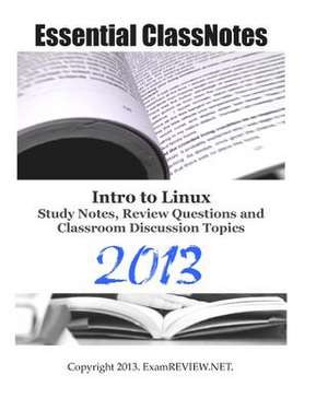 Essential Classnotes Intro to Linux Study Notes, Review Questions and Classroom Discussion Topics 2013 de Examreview