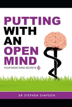 Putting with an Open Mind - Four Magic Mind Secrets de Stephen Simpson