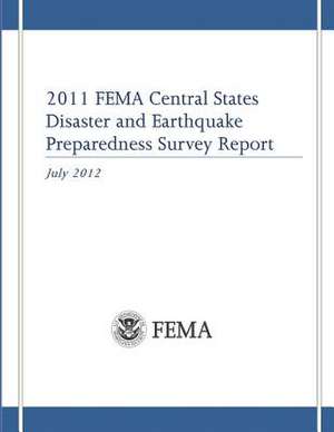 2011 Fema Central States Disaster and Earthquake Preparedness Survey Report de Federal Emergency Management Agency