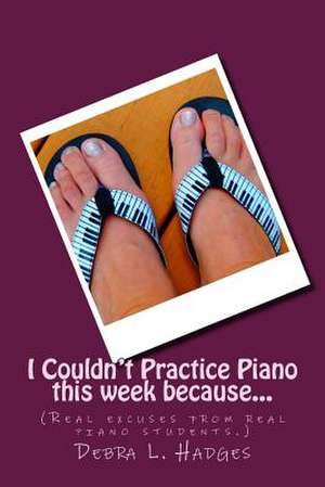 I Couldn't Practice Piano This Week Because... de Debra L. Hadges