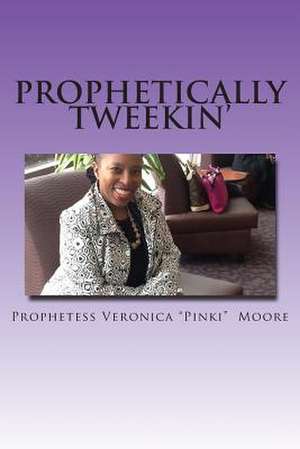 Prophetically Tweekin' de Veronica Pinki Moore