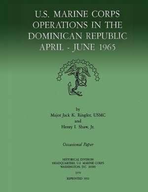 U.S. Marine Corps Operations in the Dominican Republic, April-June 1965 de Maj Jack K. Ringler Usmc