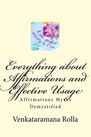 Everything about Affirmations and Effective Usage: Affirmations Myths Demystified de Venkataramana Rolla