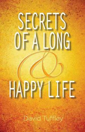 Secrets of a Long & Happy Life de David John Tuffley