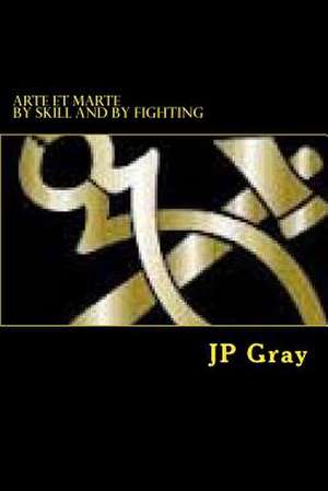 Arte Et Marte - By Skill and by Fighting de J. P. Gray