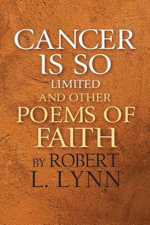 Cancer Is So Limited and Other Poems of Faith de Robert L. Lynn