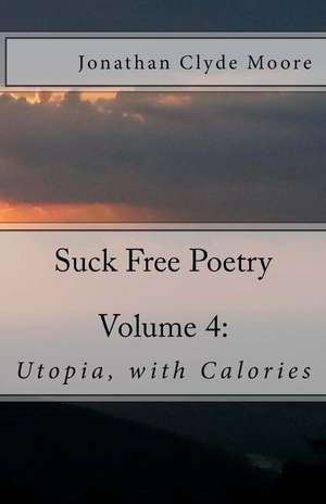 Suck Free Poetry Volume 4 de Moore, Jonathan Clyde