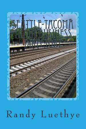 Seattle-Tacoma Train Business Directory de Randy Luethye