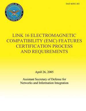 Link 16 Electromagnetic Compatibility (EMC) Features Certification Process and Requirements (Dod 4650.1-R1) de Department Of Defense