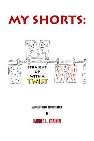 My Shorts Straight Up with a Twist de MR Har L. Krainin