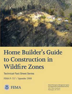 Home Builder's Guide to Construction in Wildfire Zones (Technical Fact Sheet Series - Fema P-737 / September 2008) de U. S. Department of Homeland Security