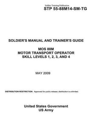 Soldier Training Publication Stp 55-88m14-SM-Tg Soldier's Manual and Trainer's Guide Mos 88m Motor Transport Operator Skill Levels 1, 2, 3, and 4 May de United States Government Us Army