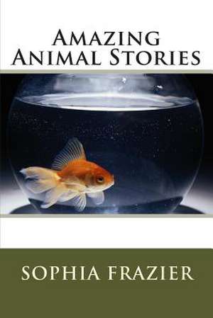 Amazing Animal Stories de Sophia Frazier