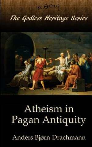 Atheism in Pagan Antiquity de Anders Bjorn Drachmann