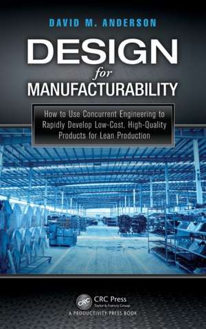 Design for Manufacturability: How to Use Concurrent Engineering to Rapidly Develop Low-Cost, High-Quality Products for Lean Production de David M. Anderson