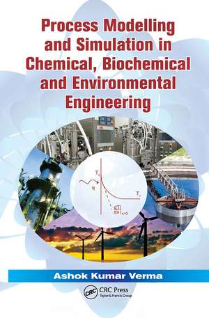 Process Modelling and Simulation in Chemical, Biochemical and Environmental Engineering de Ashok Kumar Verma