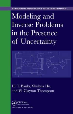 Modeling and Inverse Problems in the Presence of Uncertainty de H. T. Banks