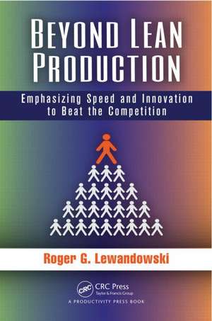 Beyond Lean Production: Emphasizing Speed and Innovation to Beat the Competition de Roger G. Lewandowski