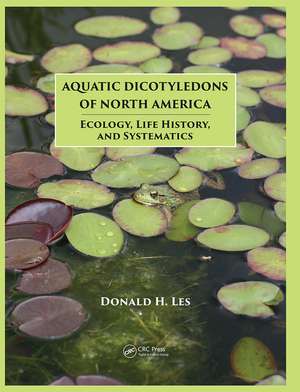 Aquatic Dicotyledons of North America: Ecology, Life History, and Systematics de Donald H. Les