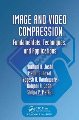 Image and Video Compression: Fundamentals, Techniques, and Applications de Madhuri A. Joshi