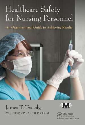 Healthcare Safety for Nursing Personnel: An Organizational Guide to Achieving Results de James T. Tweedy