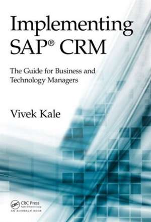 Implementing SAP® CRM: The Guide for Business and Technology Managers de Vivek Kale