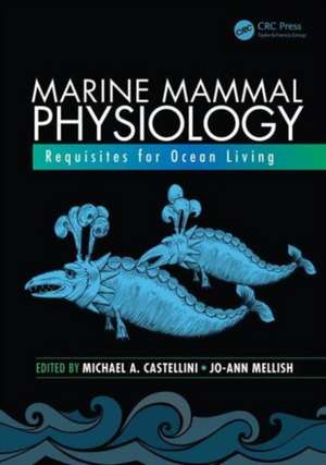 Marine Mammal Physiology: Requisites for Ocean Living de Michael A. Castellini