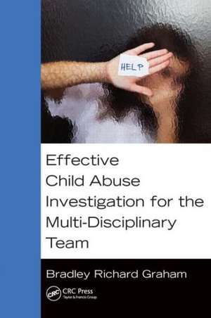 Effective Child Abuse Investigation for the Multi-Disciplinary Team de Bradley Richard Graham