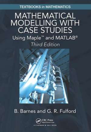 Mathematical Modelling with Case Studies: Using Maple and MATLAB, Third Edition de B. Barnes