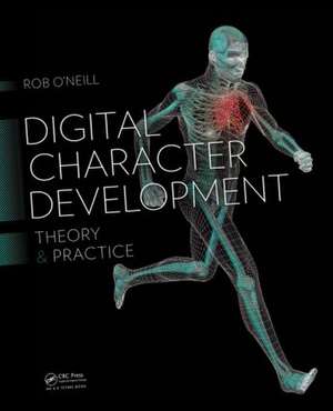 Digital Character Development: Theory and Practice, Second Edition de Rob O'Neill