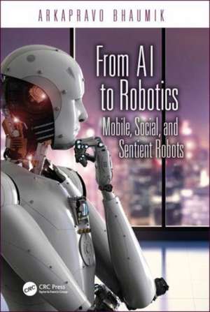 From AI to Robotics: Mobile, Social, and Sentient Robots de Arkapravo Bhaumik