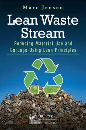 Lean Waste Stream: Reducing Material Use and Garbage Using Lean Principles de Marc Jensen