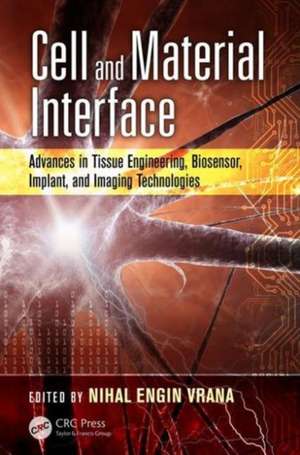 Cell and Material Interface: Advances in Tissue Engineering, Biosensor, Implant, and Imaging Technologies de Nihal Engin Vrana