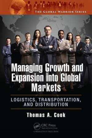 Managing Growth and Expansion into Global Markets: Logistics, Transportation, and Distribution de Thomas A. Cook