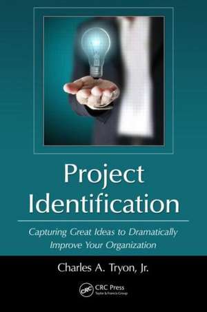 Project Identification: Capturing Great Ideas to Dramatically Improve Your Organization de Charles A. Tryon, Jr.