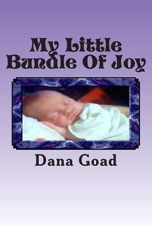 My Little Bundle of Joy de Dana Goad