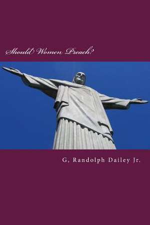 Should Women Preach? de G. Randolph Dailey Jr