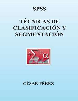 SPSS. Tecnicas de Clasificacion y Segmentacion de Cesar Perez