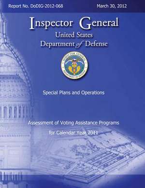 Assessment of Voting Assistance Programs for Calendar Year 2011 (Dodig-2012-068) de Department Of Defense