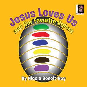 Jesus Loves Us and Our Favorite Colors de Nicole Benoit-Roy