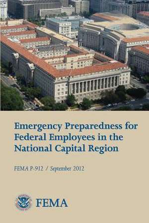 Emergency Preparedness for Federal Employees in the National Capital Region (Fema P-912 / September 2012) de U. S. Department of Homeland Security