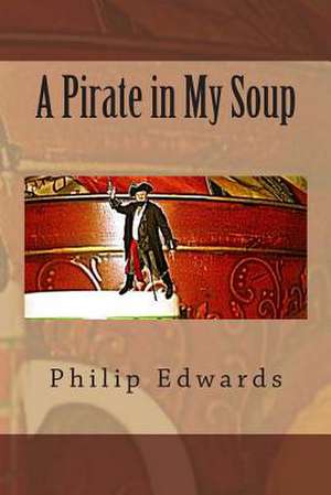 A Pirate in My Soup de Philip Edwards